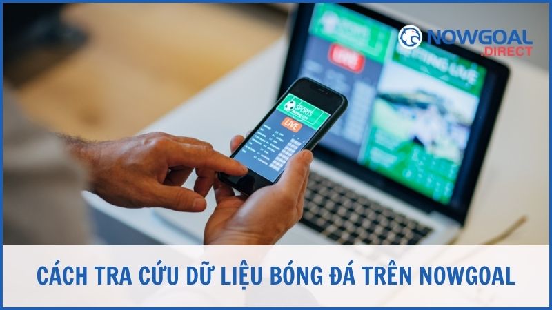 Cách tra cứu dữ liệu thể thao trên trang Nowgoal.direct