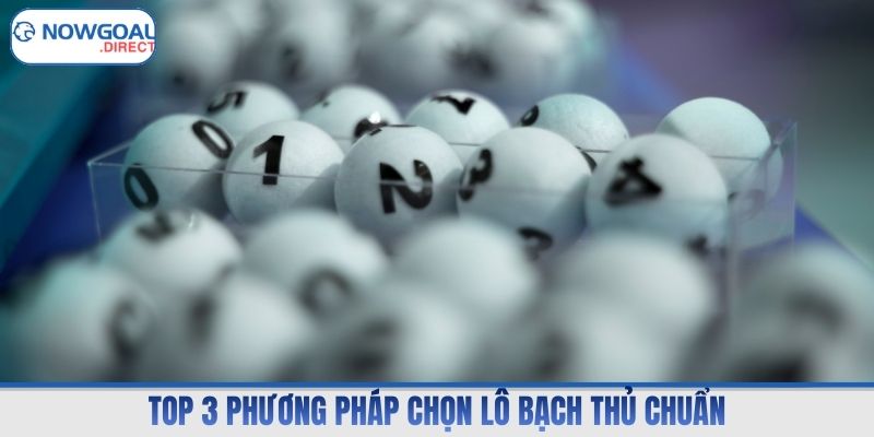 Top 3 phương pháp chọn lô bạch thủ chuẩn